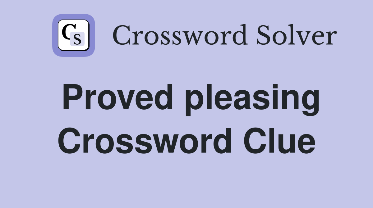 Proved pleasing Crossword Clue