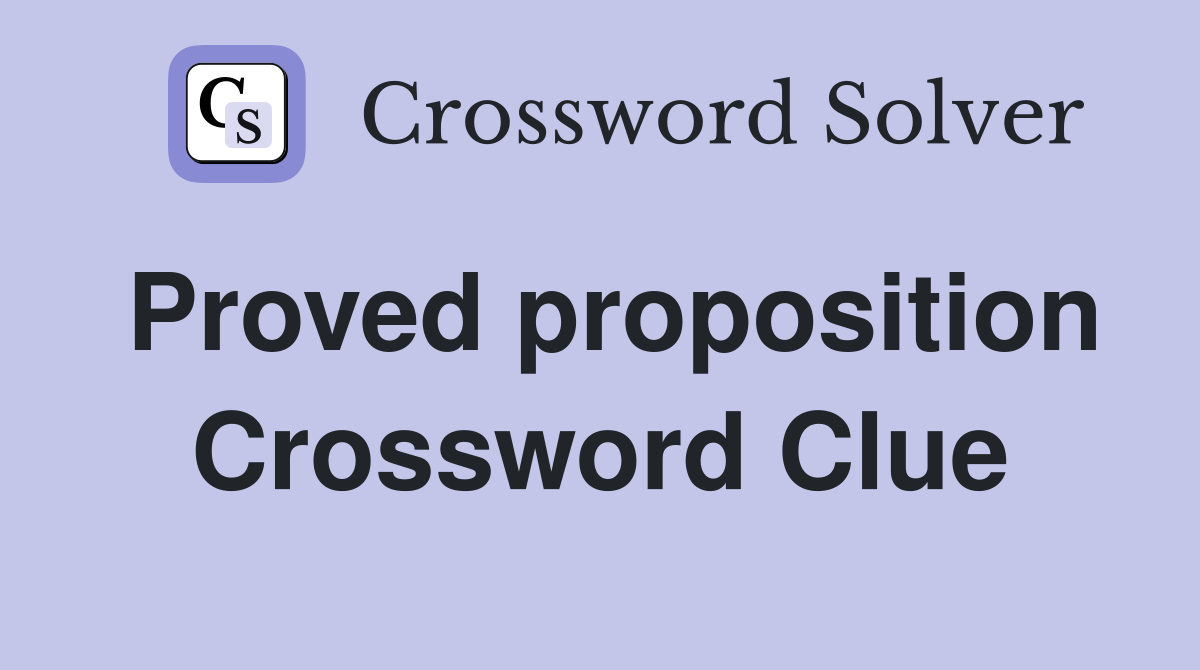 Proved proposition Crossword Clue