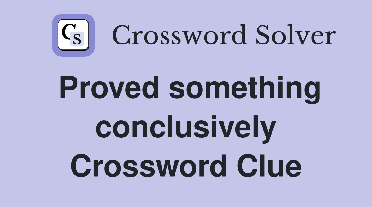 Proved something conclusively Crossword Clue