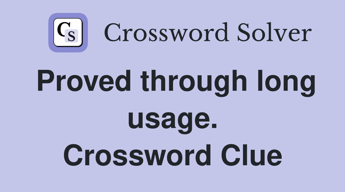 Proved through long usage. Crossword Clue