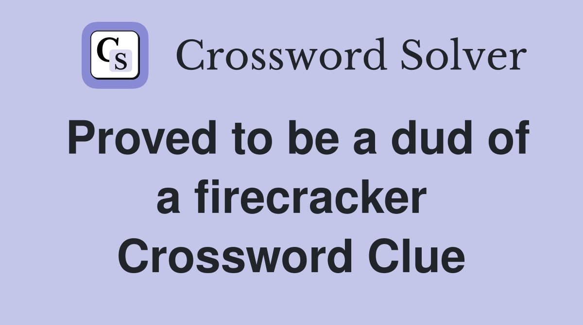 Proved to be a dud of a firecracker Crossword Clue