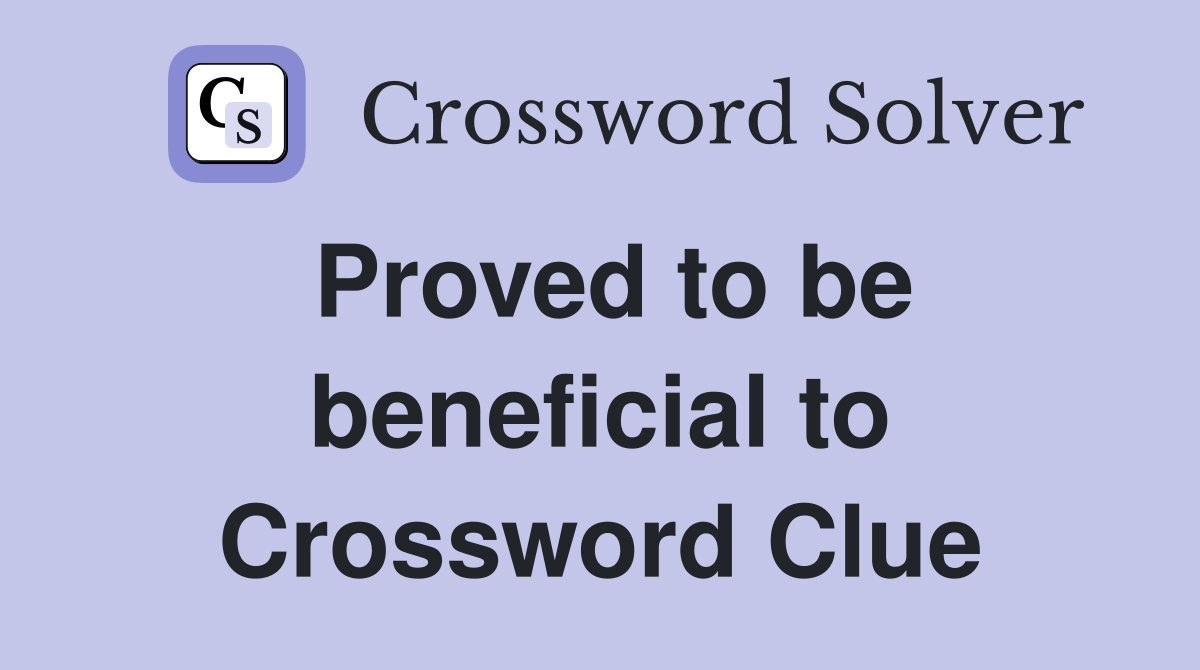 Proved to be beneficial to Crossword Clue Answers Crossword Solver