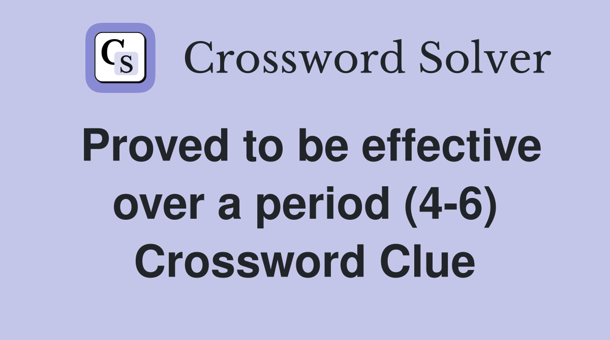Proved to be effective over a period (4-6) Crossword Clue