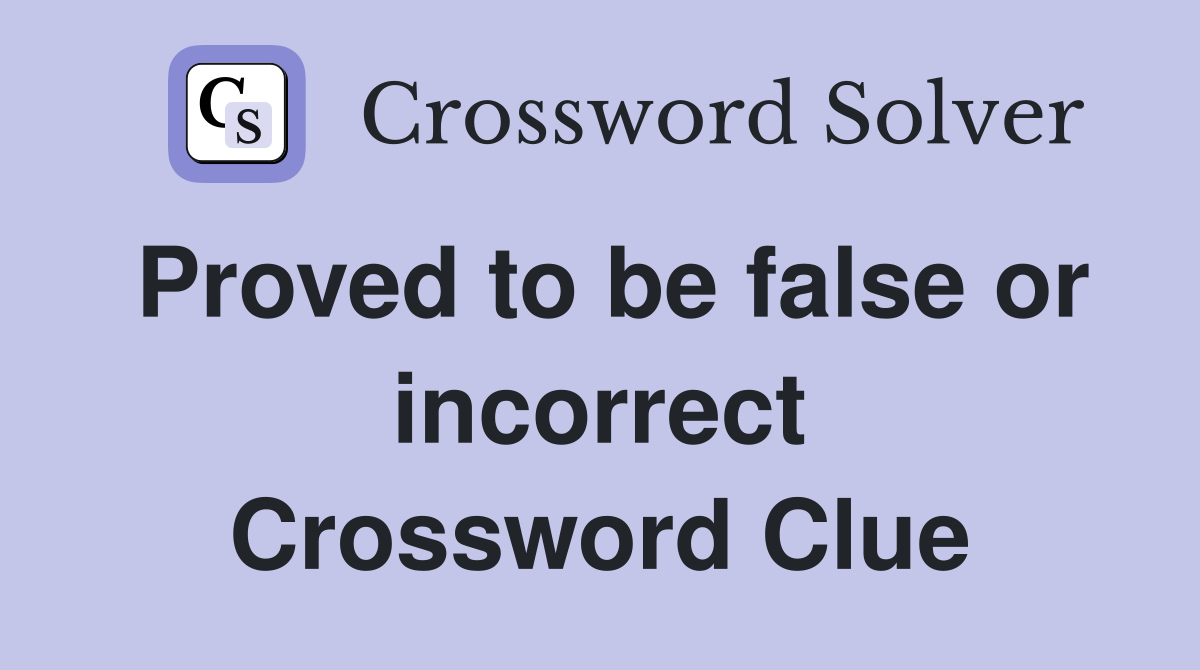 Proved to be false or incorrect Crossword Clue