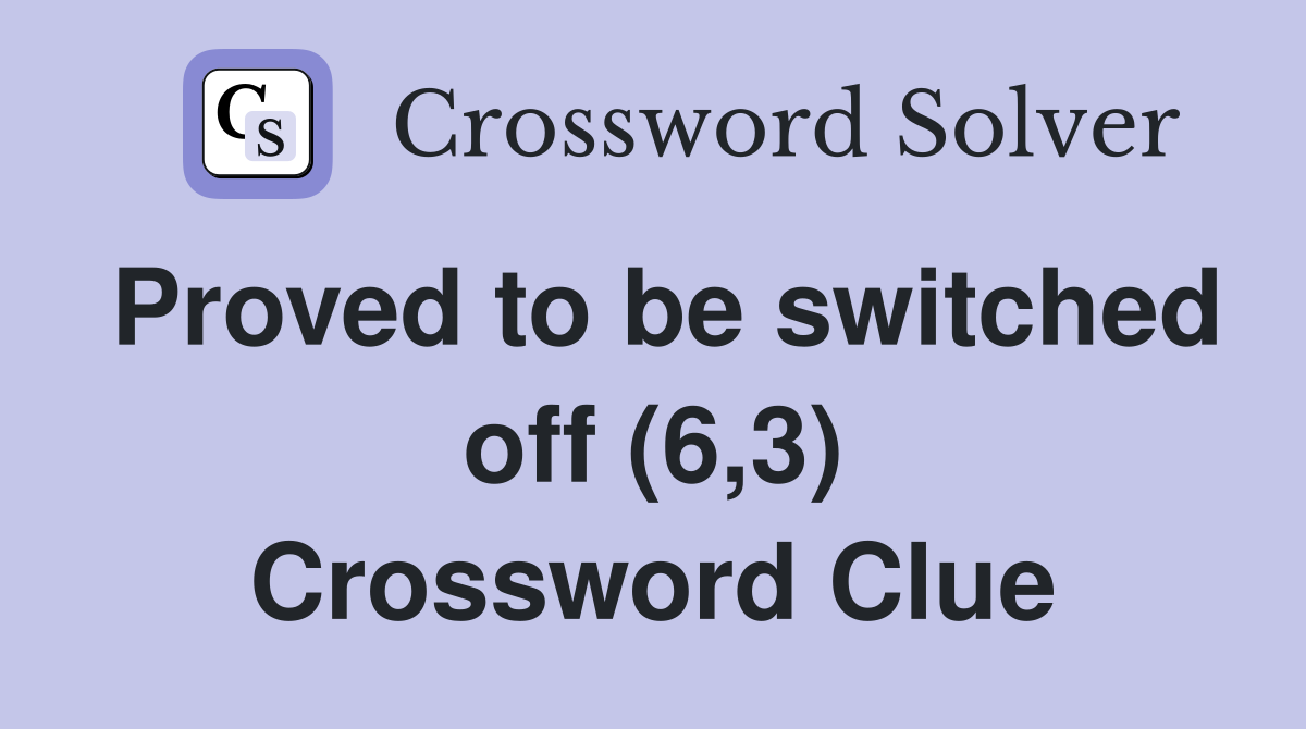 Proved to be switched off (6,3) Crossword Clue