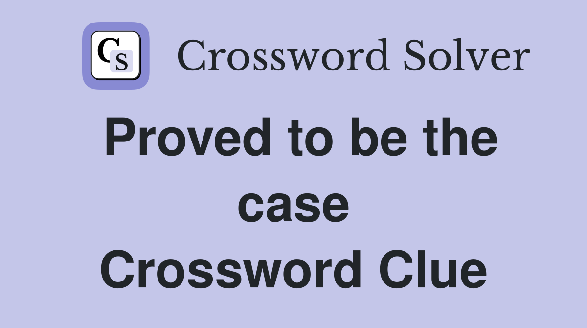 Proved to be the case Crossword Clue