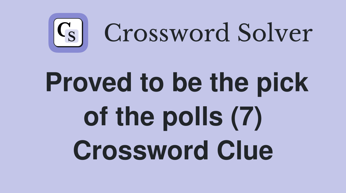 Proved to be the pick of the polls (7) Crossword Clue