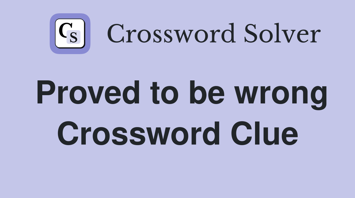 Proved to be wrong Crossword Clue