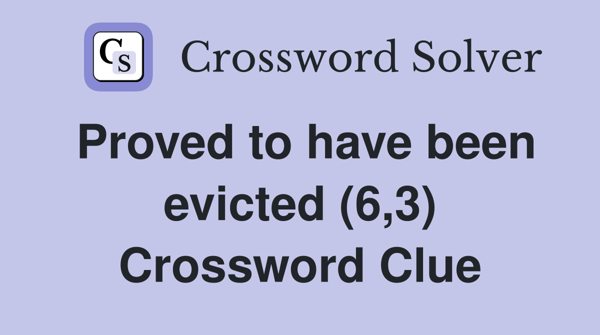 Proved to have been evicted (6,3) Crossword Clue