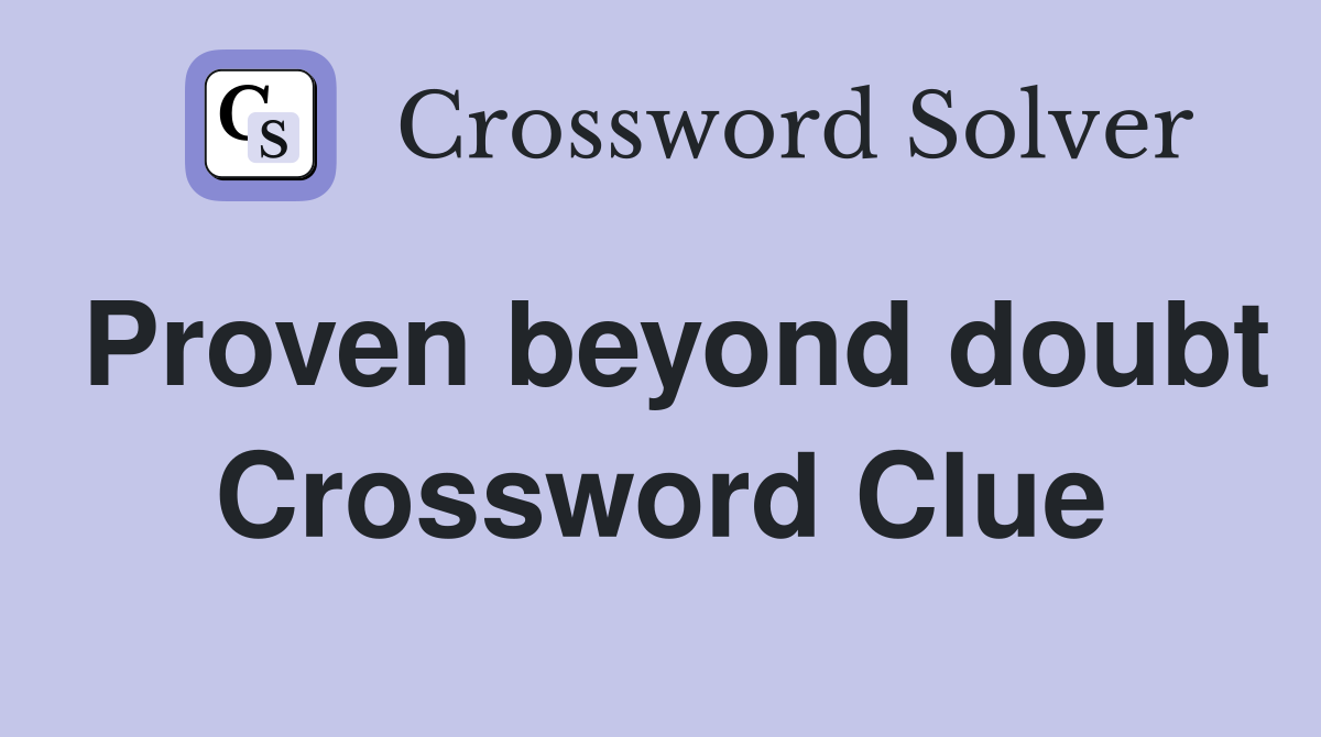 Proven beyond doubt Crossword Clue
