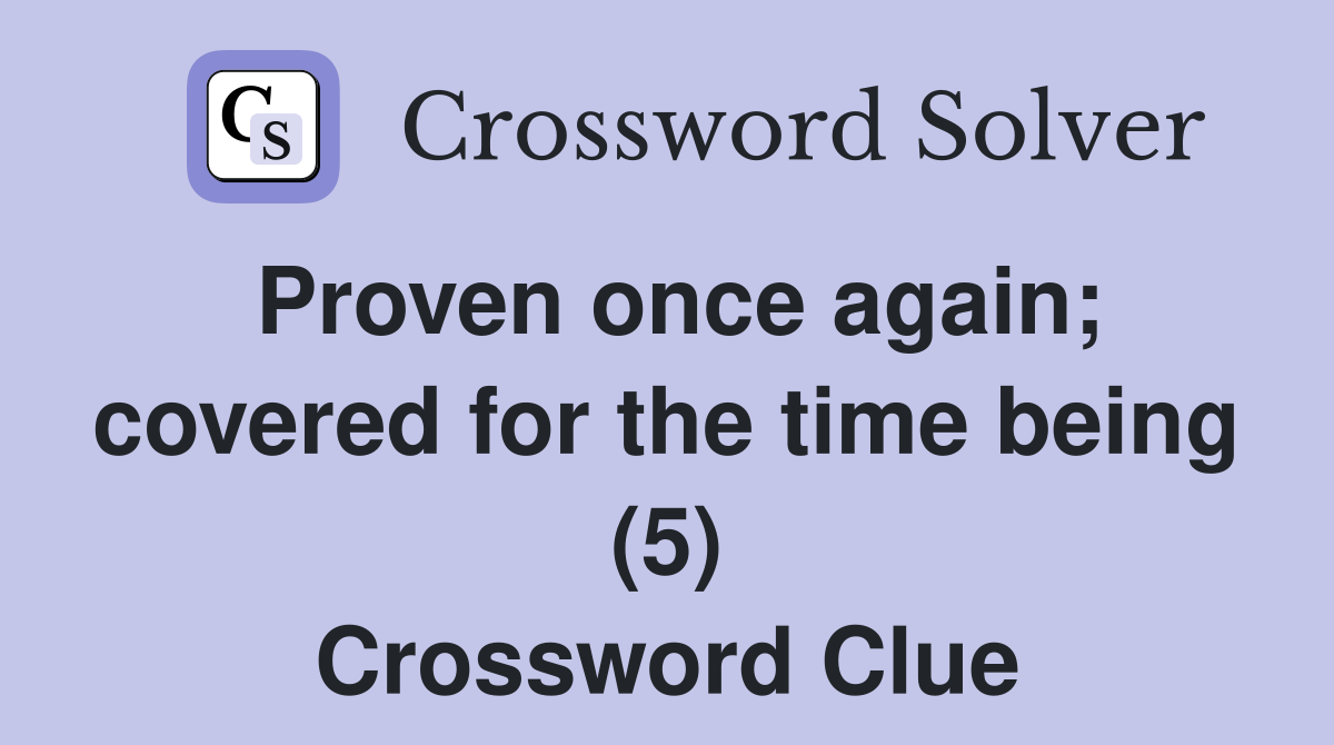 Proven once again; covered for the time being (5) Crossword Clue