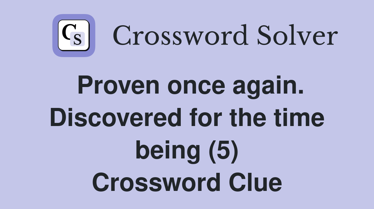 Proven once again. Discovered for the time being (5) Crossword Clue