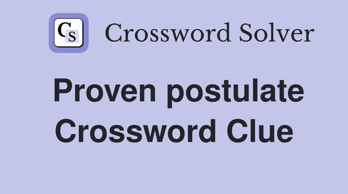 Proven postulate Crossword Clue