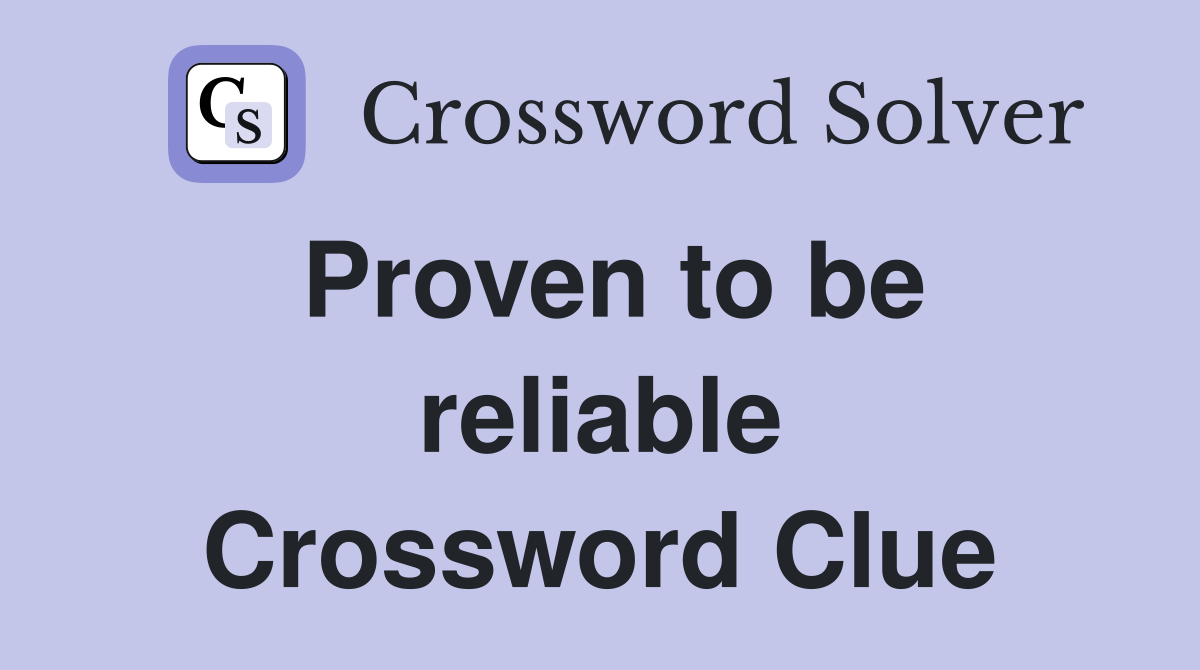 Proven to be reliable Crossword Clue
