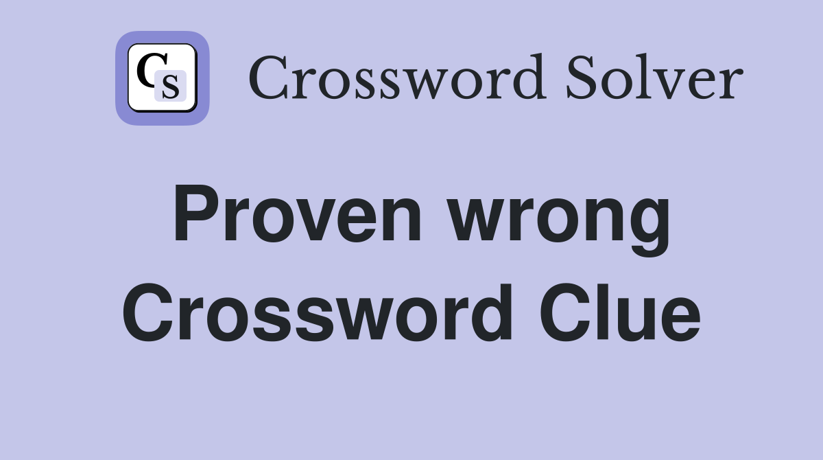 Proven wrong Crossword Clue
