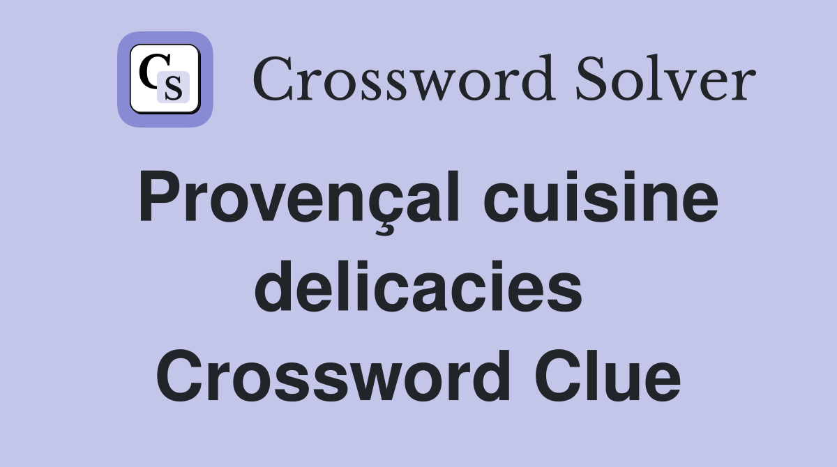 Provençal cuisine delicacies Crossword Clue