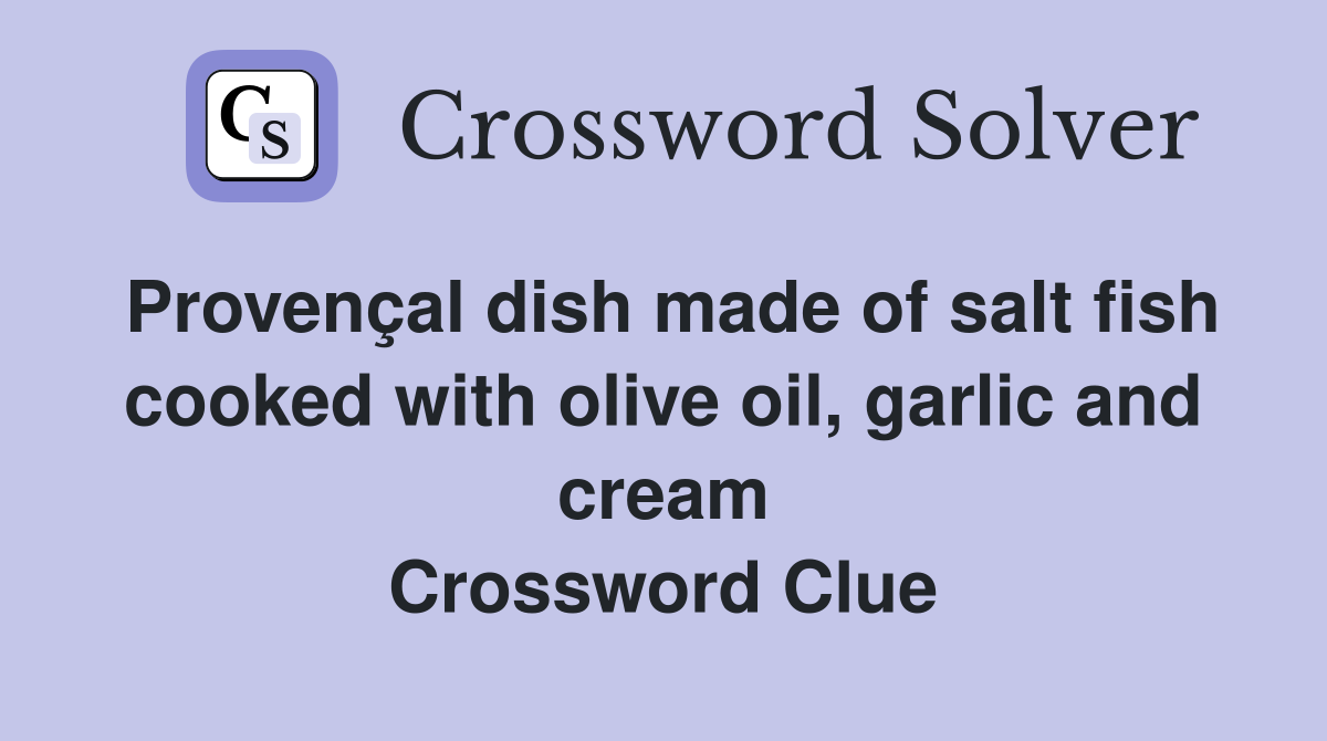 Provençal dish made of salt fish cooked with olive oil, garlic and cream Crossword Clue