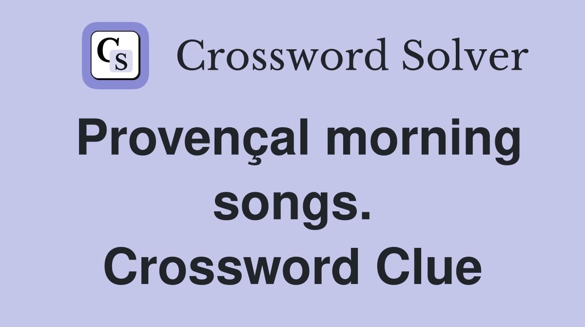 Provençal morning songs. Crossword Clue