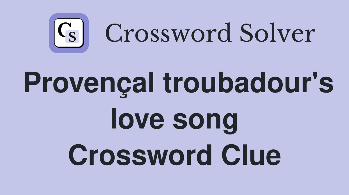 Provençal troubadour's love song Crossword Clue