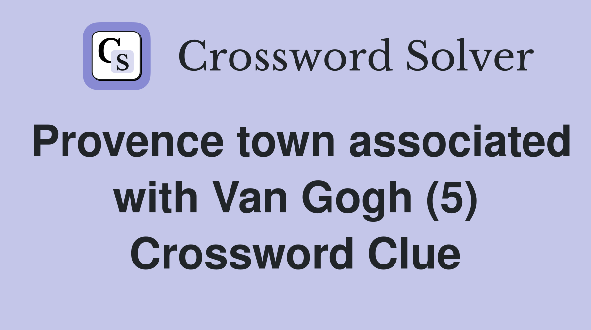 Provence town associated with Van Gogh (5) Crossword Clue