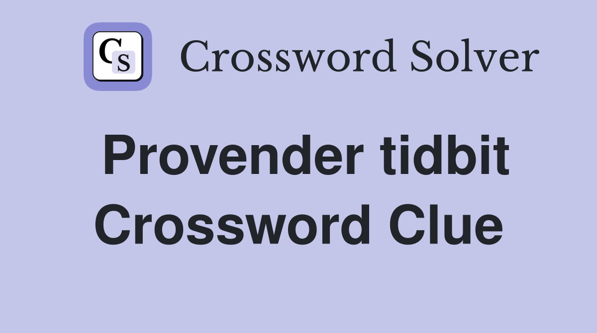 Provender tidbit Crossword Clue