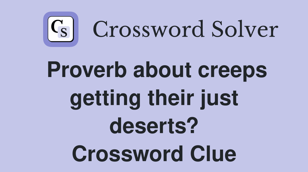 Proverb about creeps getting their just deserts? Crossword Clue