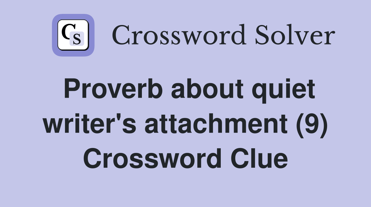 Proverb about quiet writer's attachment (9) Crossword Clue