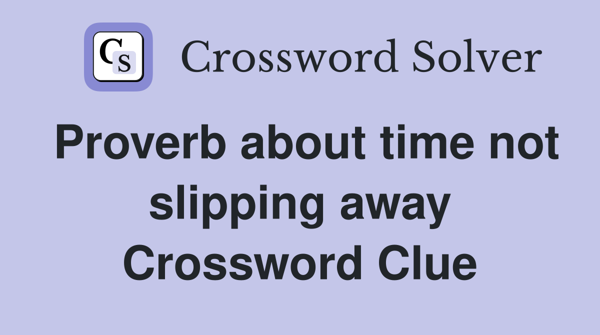 Proverb about time not slipping away Crossword Clue