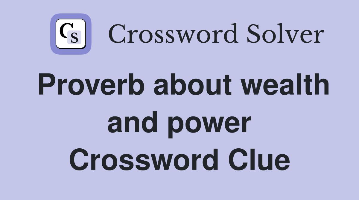 Proverb about wealth and power Crossword Clue