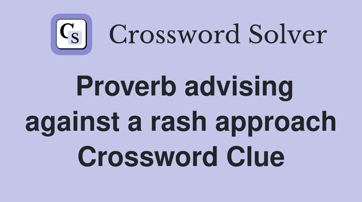 Proverb advising against a rash approach Crossword Clue