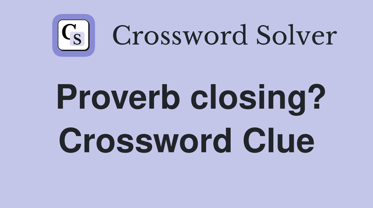 Proverb closing? Crossword Clue