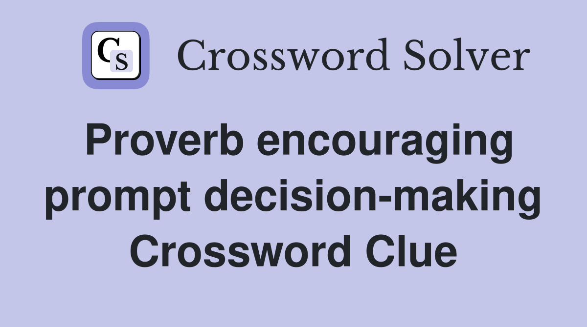 Proverb encouraging prompt decision-making Crossword Clue