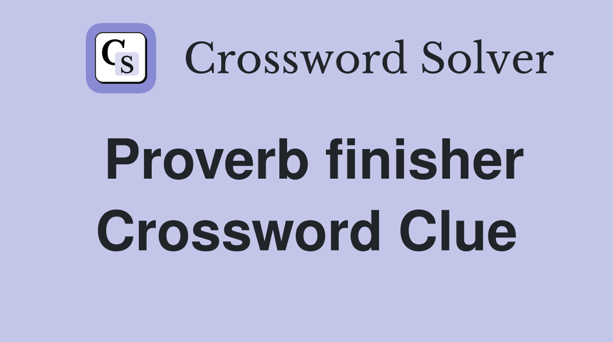 Proverb finisher Crossword Clue