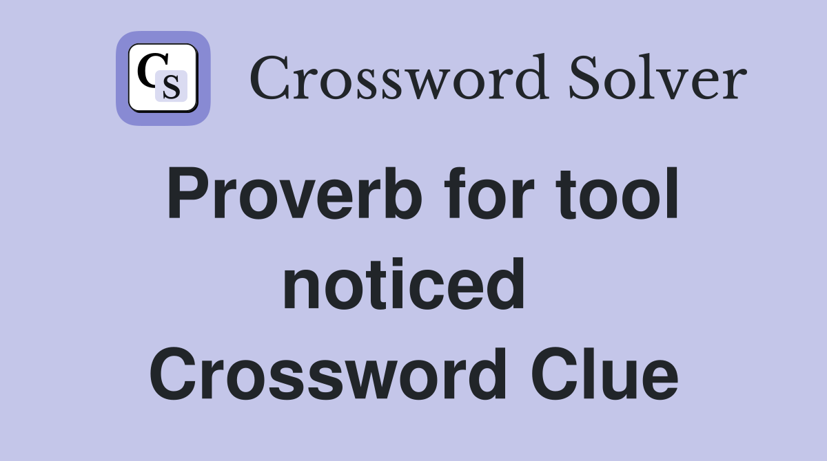 Proverb for tool noticed  Crossword Clue