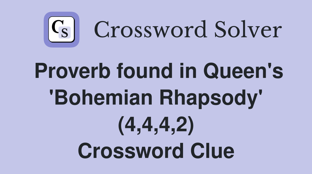 Proverb found in Queen's 'Bohemian Rhapsody' (4,4,4,2) Crossword Clue