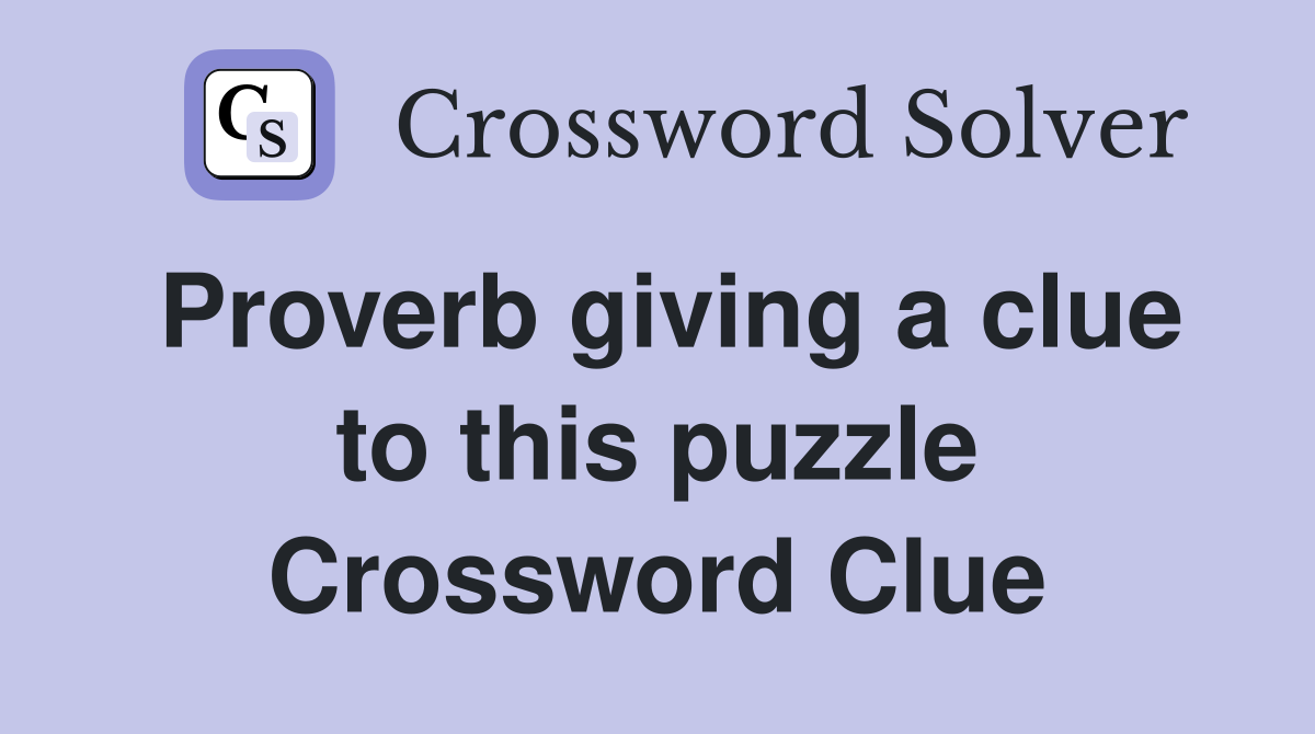 Proverb giving a clue to this puzzle Crossword Clue