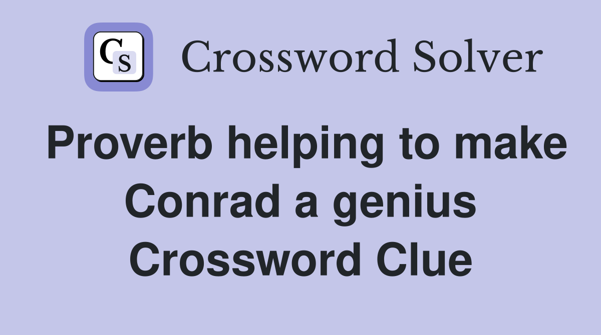 Proverb helping to make Conrad a genius Crossword Clue