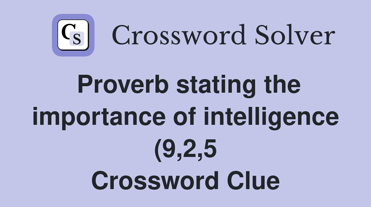 Proverb stating the importance of intelligence (9 2 5) Crossword Clue Proverb stating the importance of intelligence (9 2 5) Crossword Clue