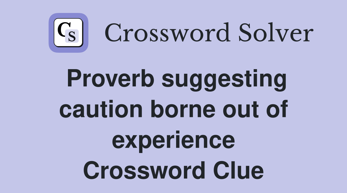 Proverb suggesting caution borne out of experience Crossword Clue