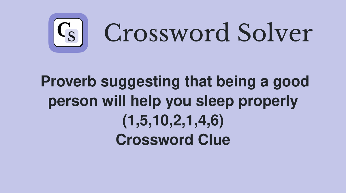 Proverb suggesting that being a good person will help you sleep properly (1,5,10,2,1,4,6) Crossword Clue