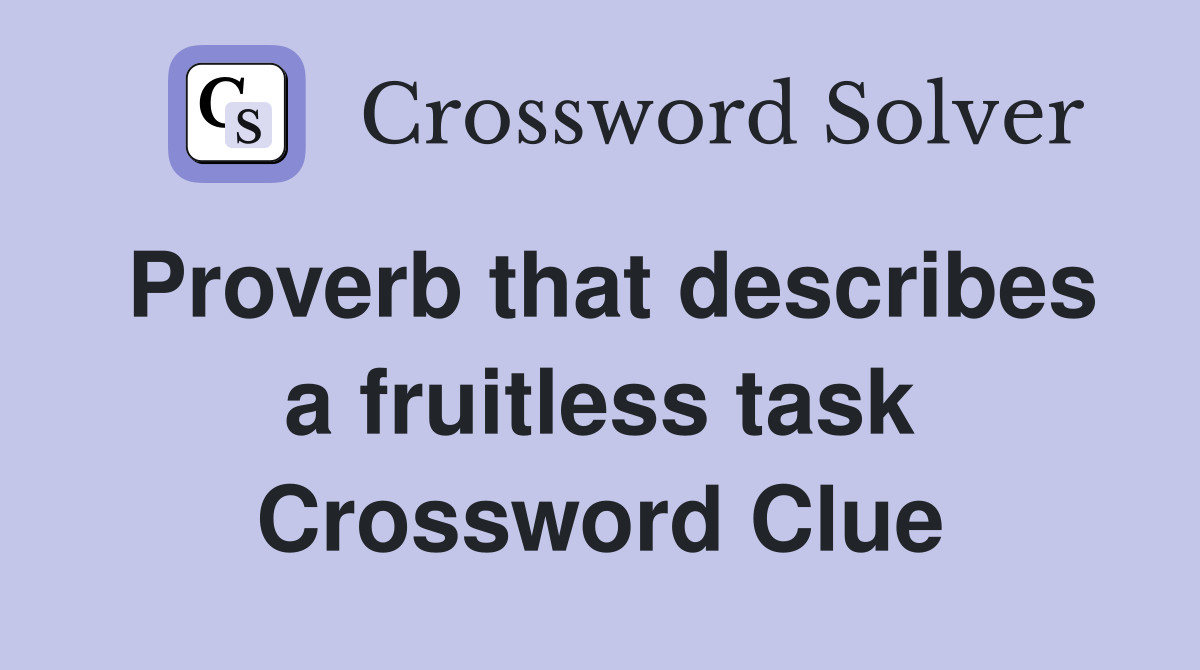 Proverb that describes a fruitless task Crossword Clue