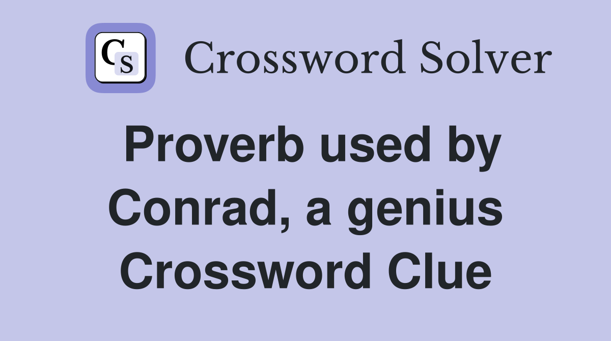 Proverb used by Conrad, a genius Crossword Clue