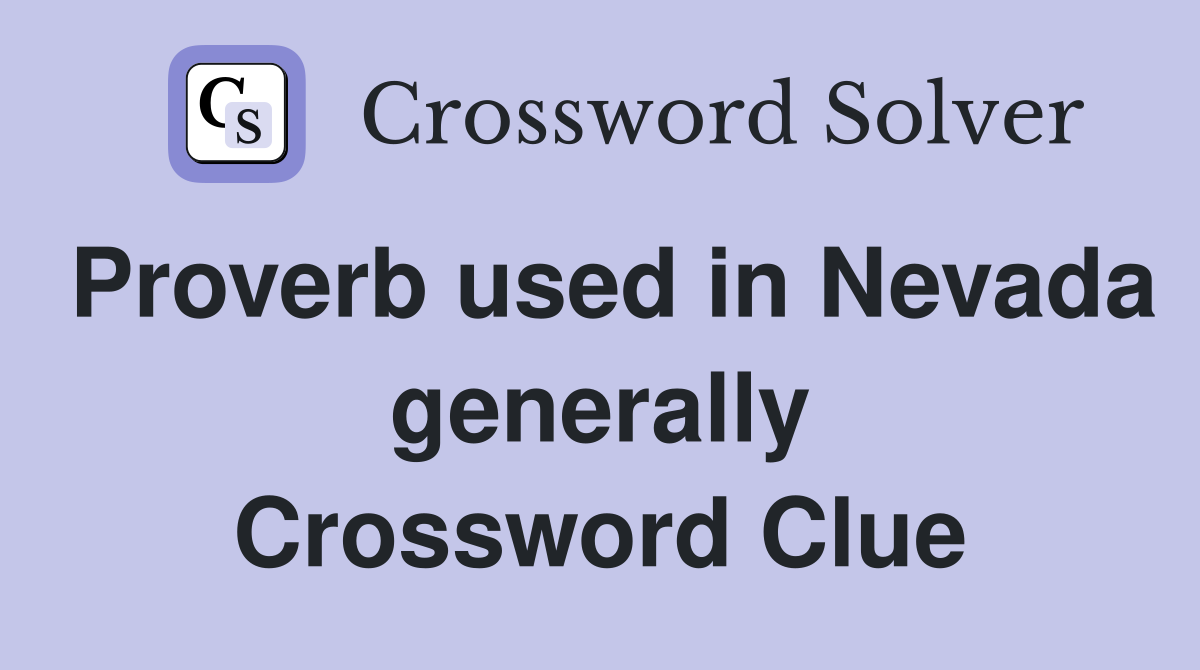 Proverb used in Nevada generally Crossword Clue