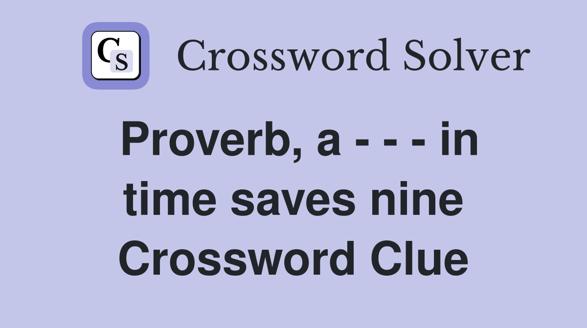 Proverb, a - - - in time saves nine Crossword Clue