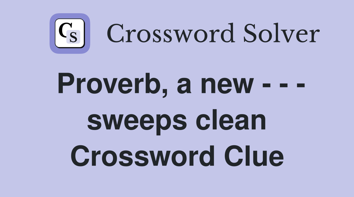 Proverb, a new - - - sweeps clean Crossword Clue