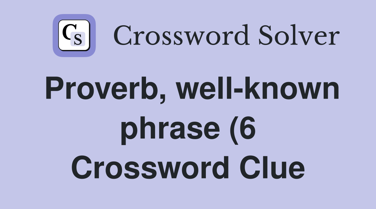 Proverb well known phrase (6) Crossword Clue Answers Crossword Solver Proverb well known phrase (6) Crossword Clue Answers Crossword Solver