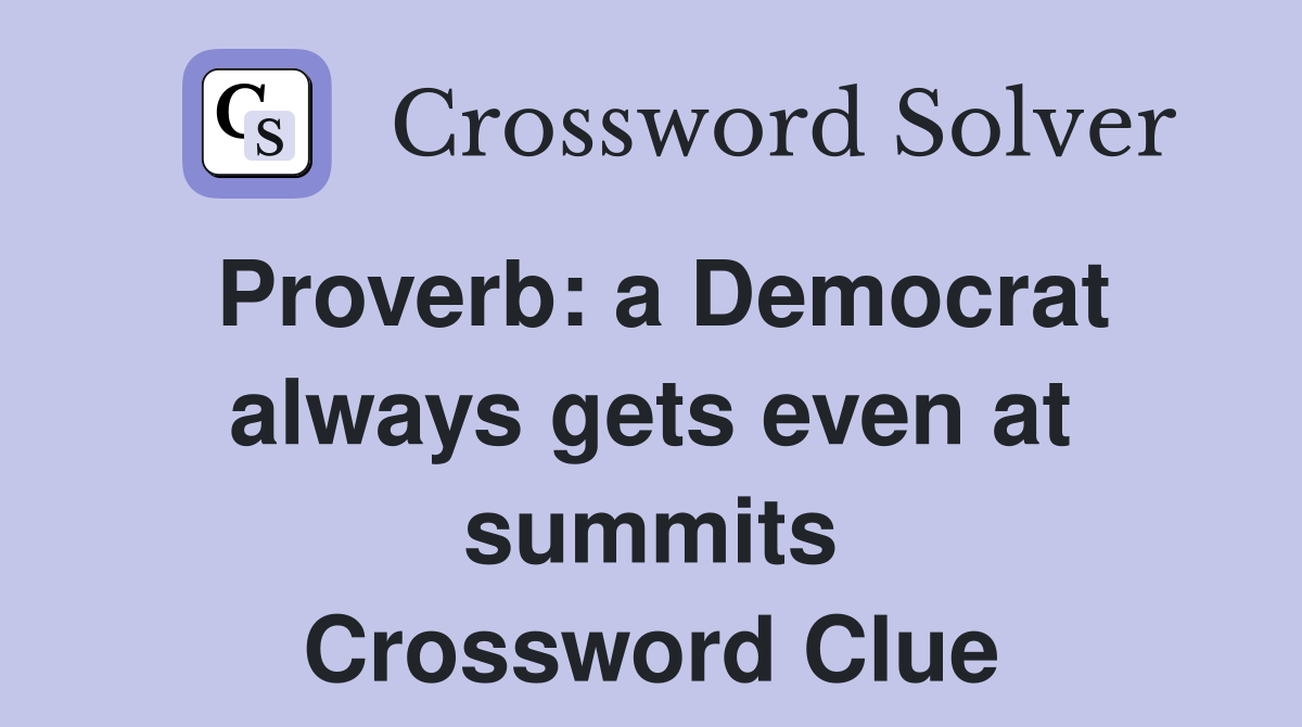 Proverb: a Democrat always gets even at summits Crossword Clue