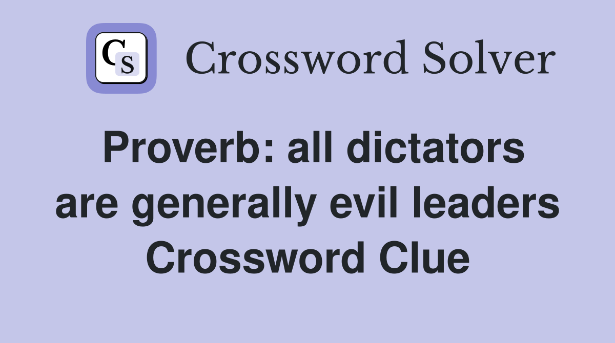 Proverb: all dictators are generally evil leaders Crossword Clue