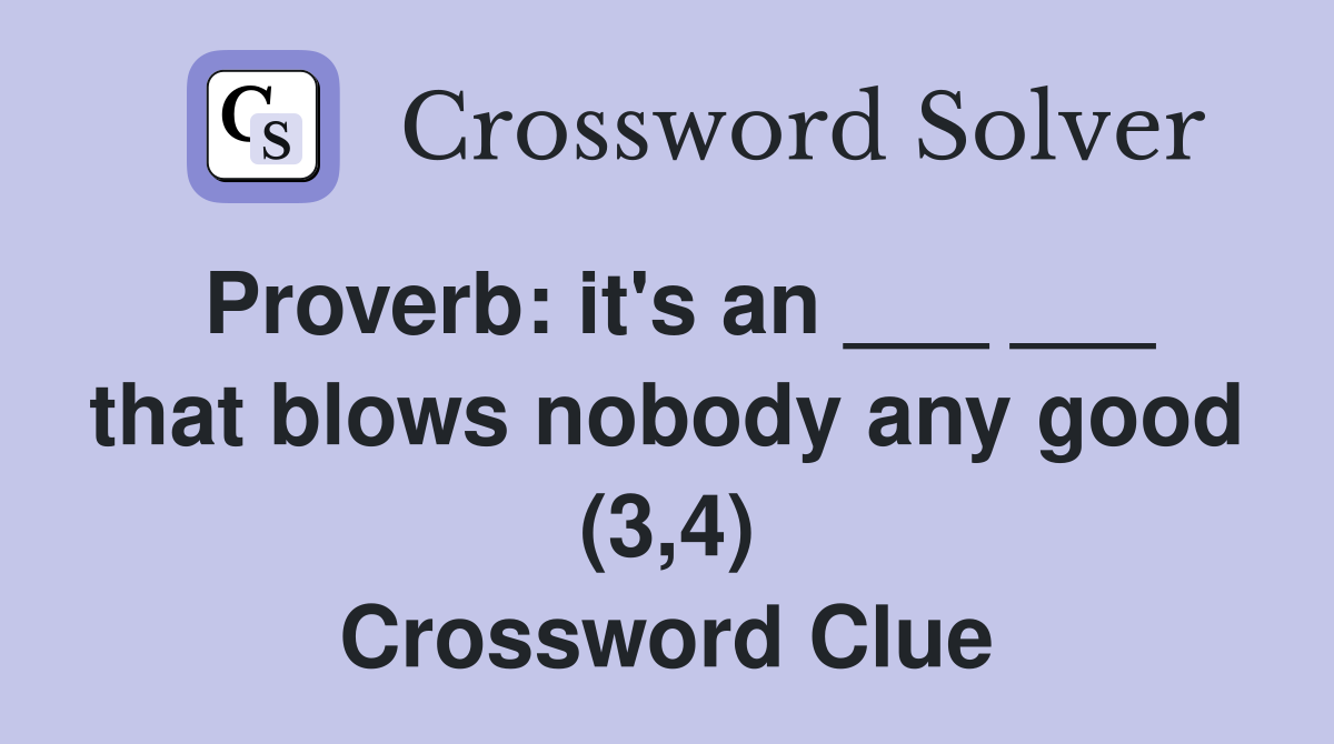 Proverb: it's an ___ ___ that blows nobody any good (3,4) Crossword Clue