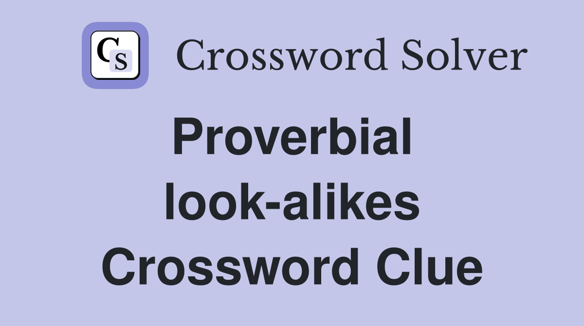 Proverbial  look-alikes Crossword Clue